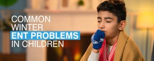 Common Winter ENT Problems in Children