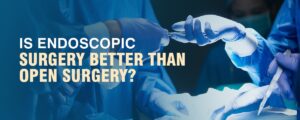 Is Endoscopic Surgery Better Than Open Surgery?