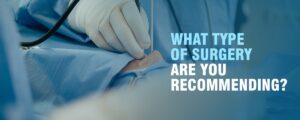 4. What Type of Surgery Are You Recommending?